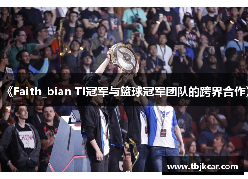 《Faith_bian TI冠军与篮球冠军团队的跨界合作》